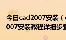 今日cad2007安装（cad2007怎么安装cad2007安装教程详细步骤）