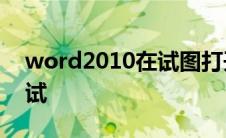 word2010在试图打开文件时遇到错误,请尝试