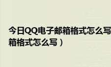 今日QQ电子邮箱格式怎么写 qq邮箱（qq邮箱为例:电子邮箱格式怎么写）