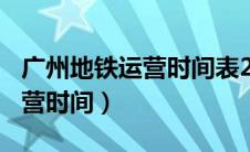 广州地铁运营时间表2021（2021广州地铁运营时间）