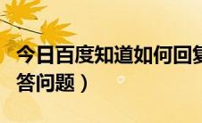 今日百度知道如何回复追问（百度知道如何回答问题）