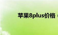 苹果8plus价格（苹果8防水吗）