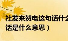 社发来贺电这句话什么意思（社发来贺电这句话是什么意思）