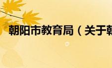 朝阳市教育局（关于朝阳市教育局的介绍）