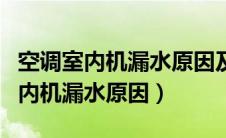 空调室内机漏水原因及解决办法图片（空调室内机漏水原因）