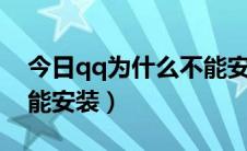 今日qq为什么不能安装应用（QQ 为什么不能安装）