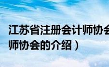 江苏省注册会计师协会（关于江苏省注册会计师协会的介绍）