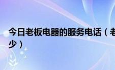 今日老板电器的服务电话（老板电器官网售后服务电话是多少）