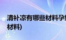 清补凉有哪些材料孕妇能吃吗(清补凉有哪些材料)