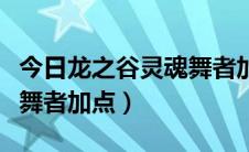 今日龙之谷灵魂舞者加点图（求龙之谷刷图影舞者加点）