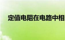 定值电阻在电路中相当于什么(定值电阻)