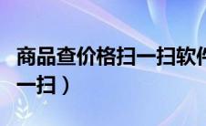 商品查价格扫一扫软件有哪些（商品查价格扫一扫）