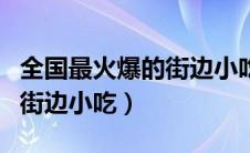 全国最火爆的街边小吃（那些是全国最火爆的街边小吃）