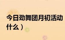 今日劲舞团月初活动（劲舞团7月日常活动是什么）