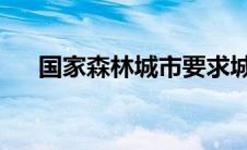 国家森林城市要求城区绿化覆盖率达到