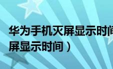 华为手机灭屏显示时间不能设置（华为手机灭屏显示时间）