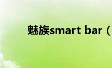 魅族smart bar（魅族smartbar）