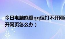 今日电脑能登qq但打不开网页怎么办（电脑能登QQ但打不开网页怎么办）