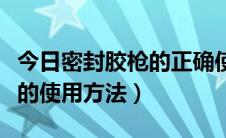 今日密封胶枪的正确使用方法视频（热熔胶枪的使用方法）