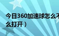 今日360加速球怎么不显示了（360加速球怎么打开）