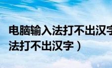 电脑输入法打不出汉字只能打英文（电脑输入法打不出汉字）