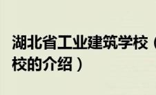 湖北省工业建筑学校（关于湖北省工业建筑学校的介绍）