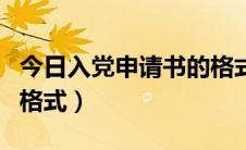 今日入党申请书的格式和字数（入党申请书的格式）