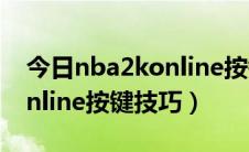 今日nba2konline按键技巧空接（NBA2Konline按键技巧）