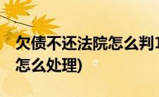 欠债不还法院怎么判10万以下(欠债不还法院怎么处理)