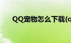 QQ宠物怎么下载(qq宠物下载到桌面)