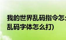 我的世界乱码指令怎么在后面输字(我的世界乱码字体怎么打)