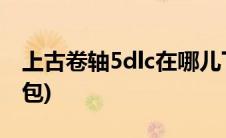 上古卷轴5dlc在哪儿下载(上古卷轴5dlc整合包)