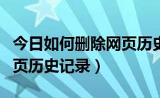 今日如何删除网页历史记录保存（如何删除网页历史记录）