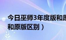 今日巫师3年度版和原版区别（巫师3年度版和原版区别）