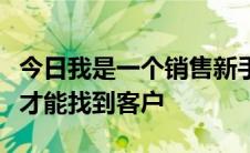 今日我是一个销售新手做印刷包装材料。怎么才能找到客户