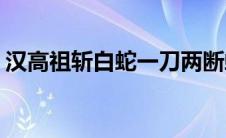 汉高祖斩白蛇一刀两断蛇盘疮(汉高祖斩白蛇)