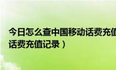 今日怎么查中国移动话费充值记录（中国移动如何查询手机话费充值记录）