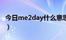 今日me2day什么意思（关于me2day的问题）