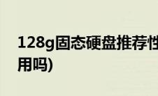 128g固态硬盘推荐性价比(128g固态硬盘够用吗)