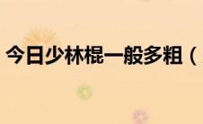 今日少林棍一般多粗（少林齐眉棍一般多长）