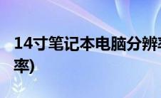 14寸笔记本电脑分辨率(14寸笔记本电脑分辨率)