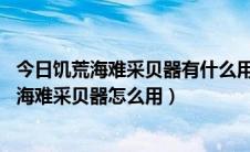 今日饥荒海难采贝器有什么用（饥荒海难贝棒有什么用 饥荒海难采贝器怎么用）