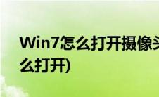 Win7怎么打开摄像头(windows7摄像头怎么打开)