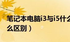 笔记本电脑i3与i5什么区别（电脑i3和i5有什么区别）