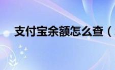 支付宝余额怎么查（怎么查支付宝余额）