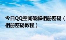 今日QQ空间破解相册密码（利用Skey值 一键破解QQ空间相册密码教程）