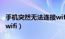 手机突然无法连接wifi了（手机突然无法连接wifi）