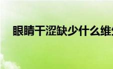 眼睛干涩缺少什么维生素（邮件格式qq）