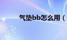 气垫bb怎么用（气垫bb的用法）