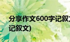 分享作文600字记叙文素材(分享作文600字记叙文)